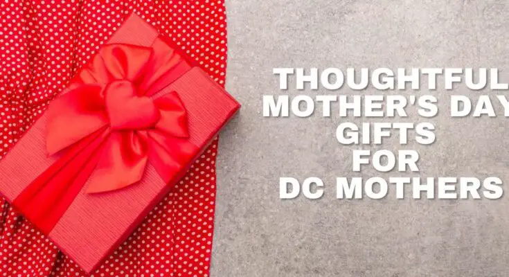 Thoughtful Mother's Day Gift Ideas For DC Mothers